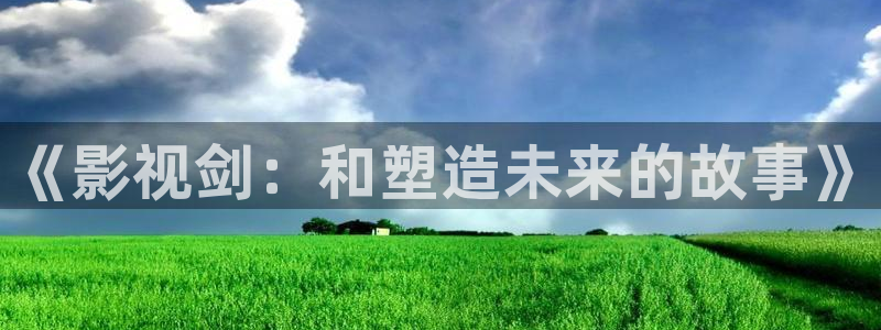 桃花宾馆：《影视剑：和塑造未来的故事》