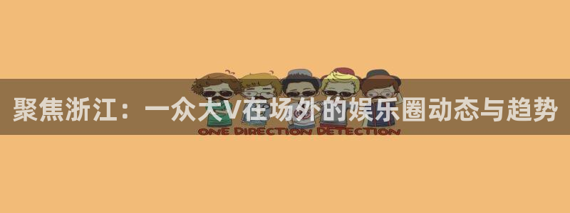 桃花期电影：聚焦浙江：一众大V在场外的娱乐圈动态与趋势