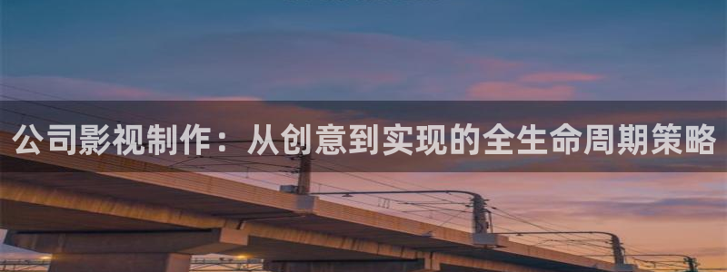 桃花影院官网：公司影视制作：从创意到实现的全生命周期策略